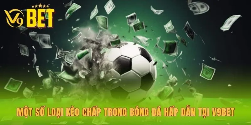 mot-so-loai-keo-chap-trong-bong-da-hap-dan-tai-v9bet