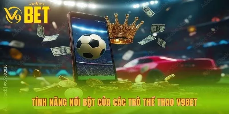 tinh-nang-noi-bat-cua-cac-tro-the-thao-v9bet