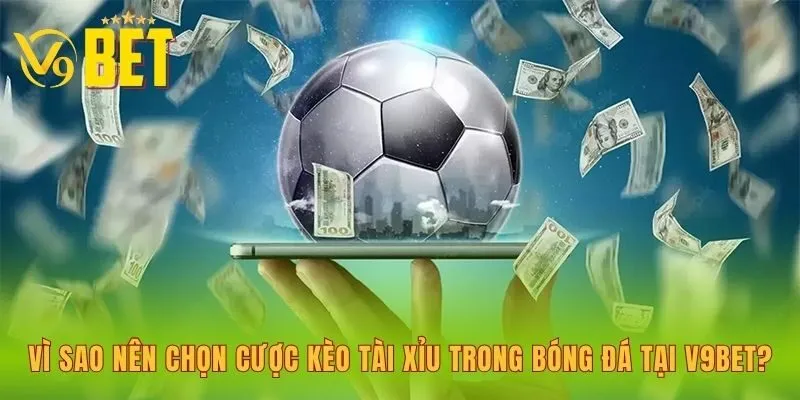 vi-sao-nen-chon-cuoc-keo-tai-xiu-trong-bong-da-tai-v9bet